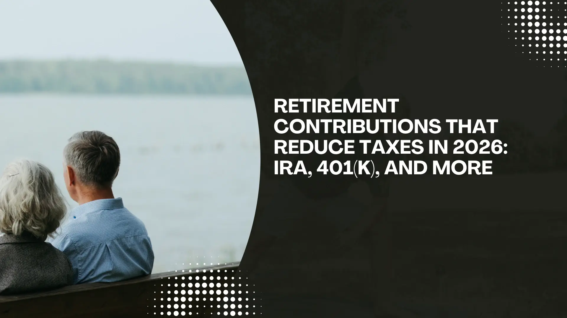 Retirement Contributions That Reduce Taxes in 2026: IRA, 401(k), and More